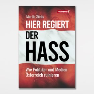 HIER REGIERT DER HASS - Wie Politiker und Medien Österreich ruinieren